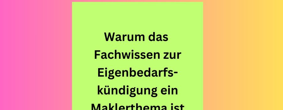 Warum Eigenbedarf ein Maklerthema ist